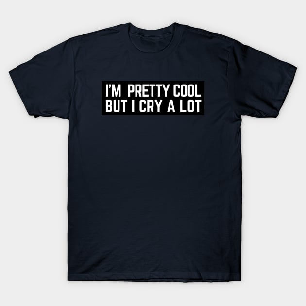 PRETTY COOL BUT I CRY A LOT T-Shirt by Saltee Nuts Designs